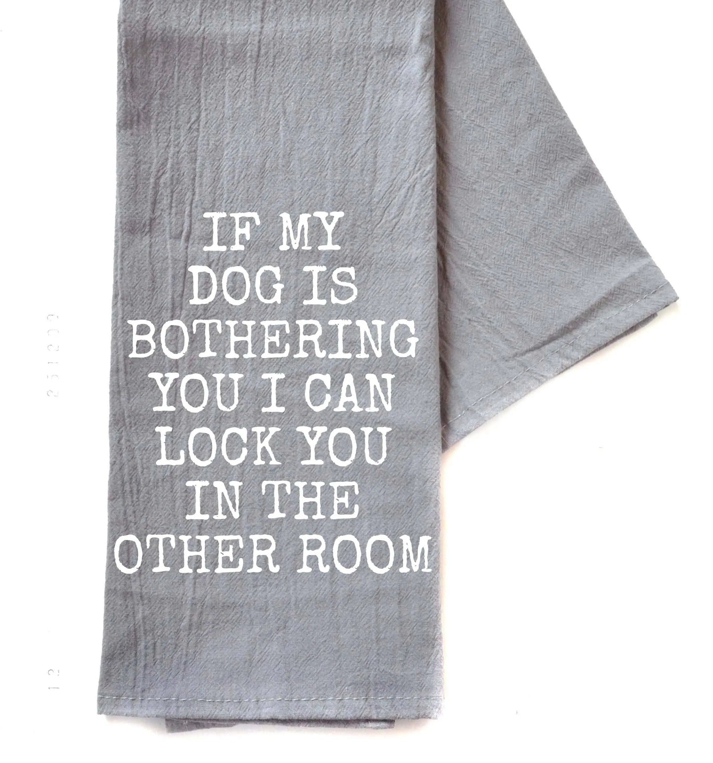 If My Dog Is Bothering You Gray Funny Tea Towels 2025 Driftless Studios