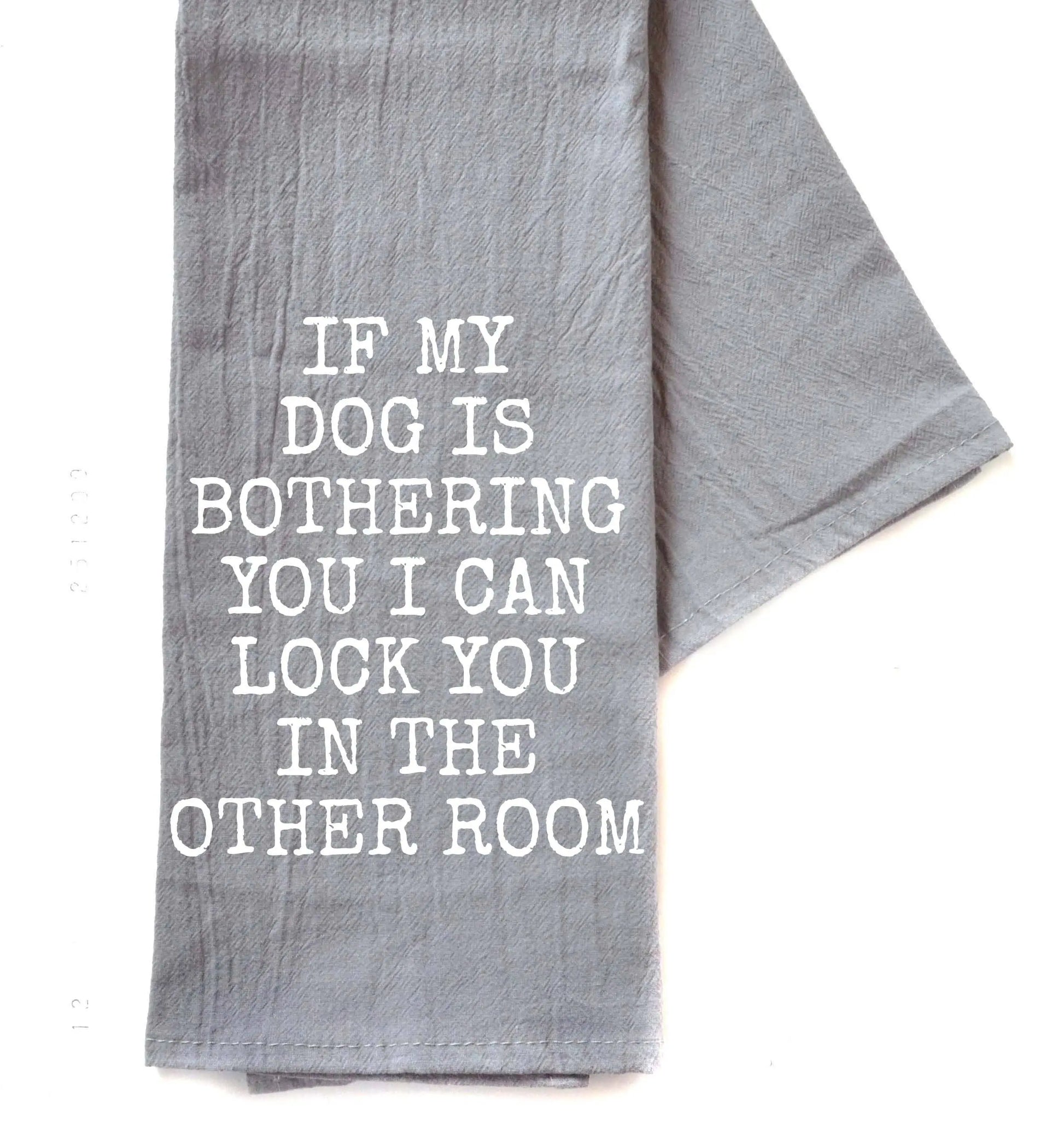If My Dog Is Bothering You Gray Funny Tea Towels 2025 Driftless Studios
